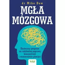 MGŁA MÓZGOWA. SKUTECZNY PROGRAM NA RADYKALNĄ POPRAWĘ KONCENTRACJI I WZMOCNIENIE PAMIĘCI Mike Dow - Vital