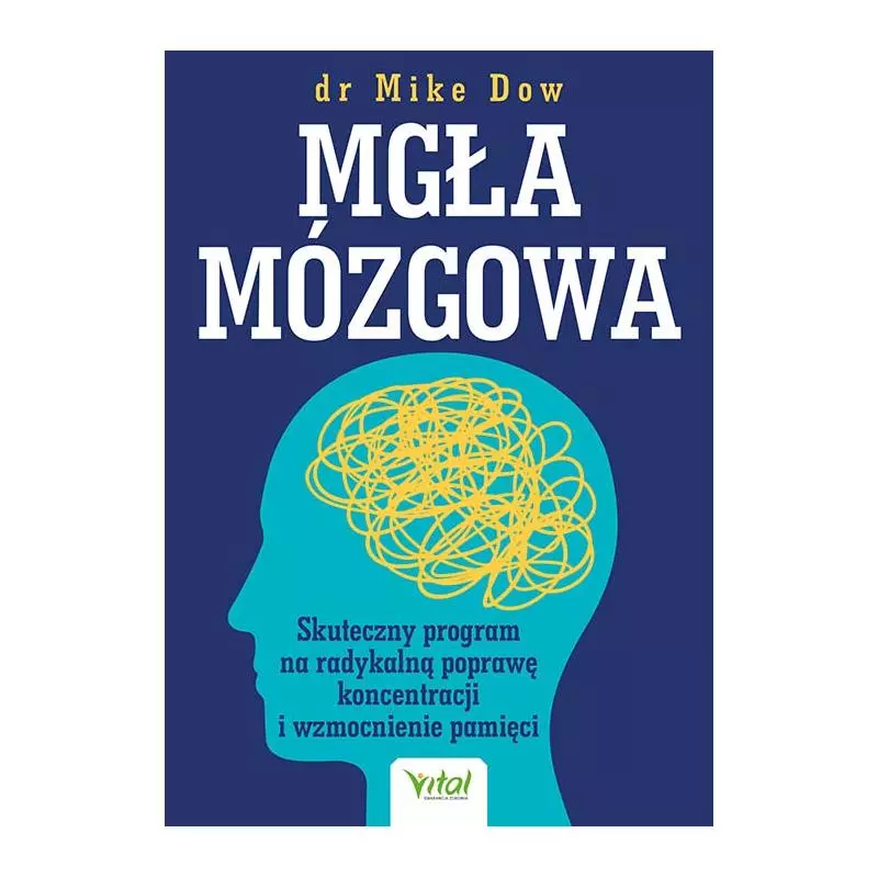 MGŁA MÓZGOWA. SKUTECZNY PROGRAM NA RADYKALNĄ POPRAWĘ KONCENTRACJI I WZMOCNIENIE PAMIĘCI Mike Dow - Vital