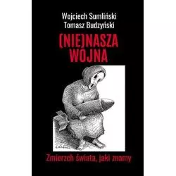 (NIE)NASZA WOJNA. ZMIERZCH ŚWIATA, JAKI ZNAMY - Wojciech Sumliński Reporter