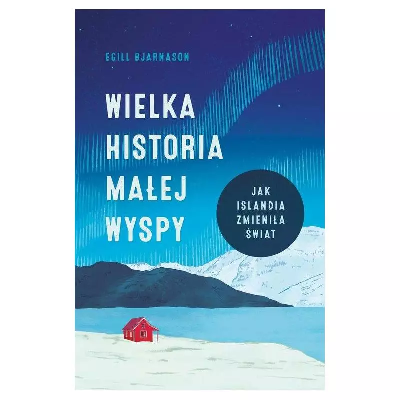 WIELKA HISTORIA MAŁEJ WYSPY. JAK ISLANDIA ZMIENIŁA ŚWIAT Egill Bjarnason - Znak