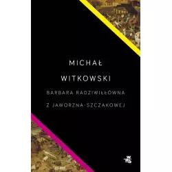 BARBARA RADZIWIŁŁÓWNA Z JAWORZNA-SZCZAKOWEJ Michał Witkowski - WAB