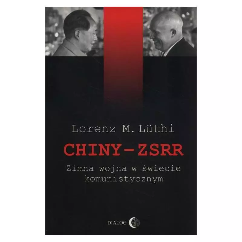 CHINY - ZSRR. ZIMNA WOJNA W ŚWIECIE KOMUNISTYCZNYM Lorenz M. Luthi - Wydawnictwo Akademickie Dialog