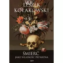 ŚMIERĆ JAKO WŁASNOŚĆ PRYWATNA Leszek Kołakowski - Znak