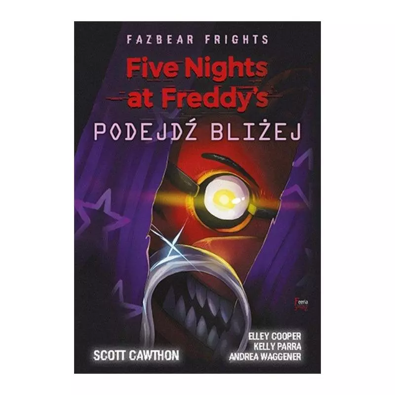 FIVE NIGHTS AT FREDDY’S FAZBEAR FRIGHTS PODEJDŹ BLIŻEJ Scott Cawthon - Feeria