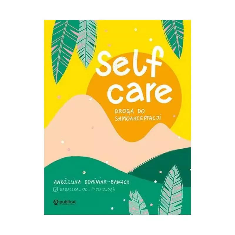 SELF-CARE. DROGA DO SAMOAKCEPTACJI Andżelika Dominiak-Banach - Publicat