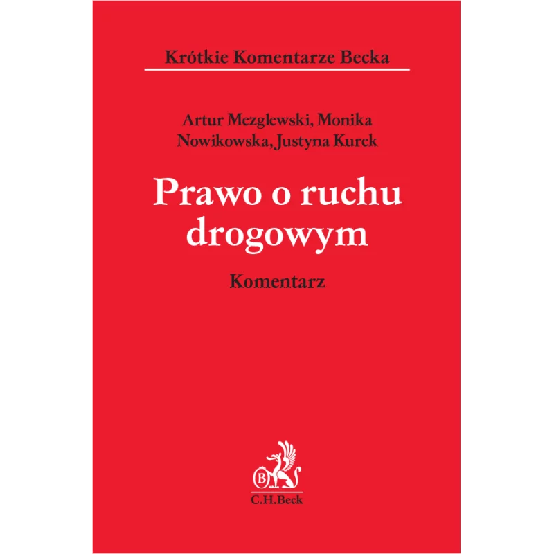 PRAWO O RUCHU DROGOWYM. KOMENTARZ Artur Mezglewski, Monika Nowikowska, Justyna Kurek - C.H. Beck PRAWO O RUCHU DROGOWYM. KOMENTARZ Artur Mezglewski, Monika Nowikowska, Justyna Kurek - C.H. Beck