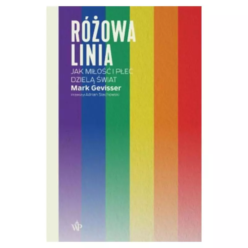 RÓŻOWA LINIA. JAK MIŁOŚĆ I PŁEĆ DZIELĄ ŚWIAT Mark Gevisser - Poznańskie