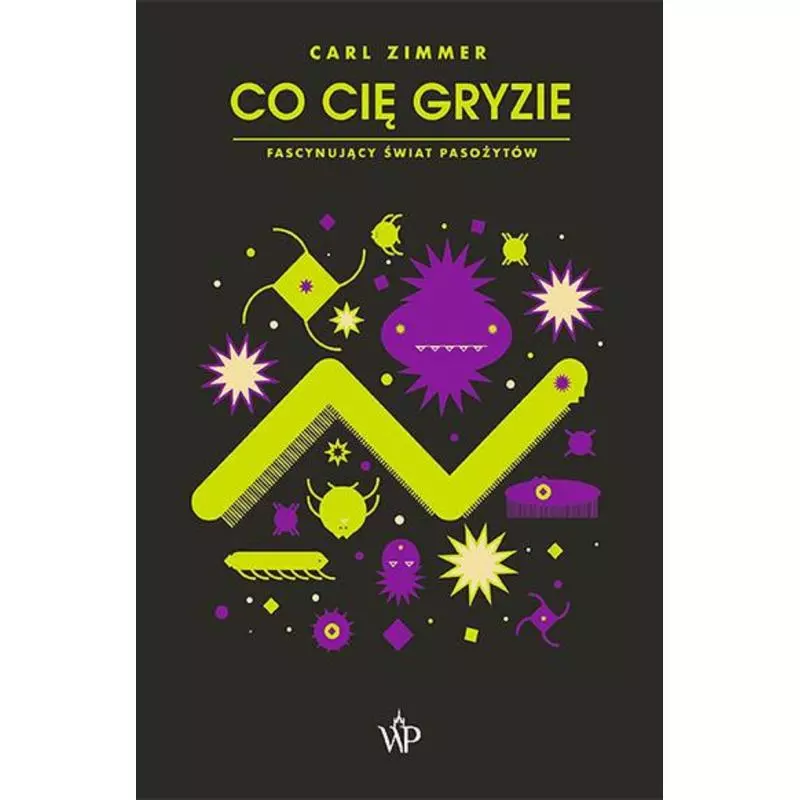 CO CIĘ GRYZIE. FASCYNUJĄCY ŚWIAT PASOŻYTÓW Carl Zimmer - Poznańskie