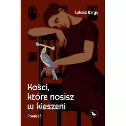 KOŚCI, KTÓRE NOSISZ W KIESZENI Łukasz Barys - Cyranka