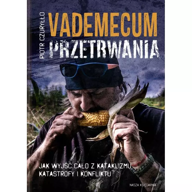 VADEMECUM PRZETRWANIA JAK WYJŚĆ CAŁO Z KATAKLIZMU KATASTROFY I KONFLIKTU Piotr Czuryłło - Nasza Księgarnia