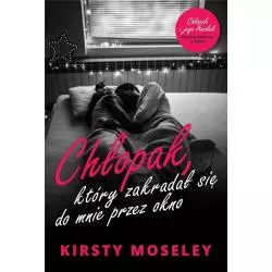 CHŁOPAK, KTÓRY ZAKRADAŁ SIĘ DO MNIE PRZEZ OKNO Kirsty Moseley - HarperCollins