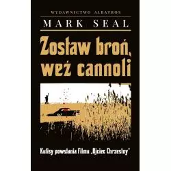 ZOSTAW BROŃ, WEŹ CANNOLI. KULISY POWSTANIA FILMU OJCIEC CHRZESTNY Mark Seal - Albatros