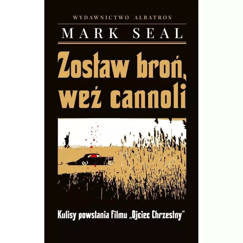 ZOSTAW BROŃ, WEŹ CANNOLI. KULISY POWSTANIA FILMU OJCIEC CHRZESTNY Mark Seal - Albatros