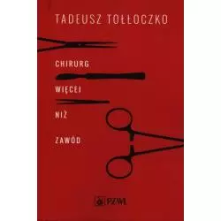 CHIRURG WIĘCEJ NIŻ ZAWÓD Tadeusz Tołłoczko - Wydawnictwo Lekarskie PZWL