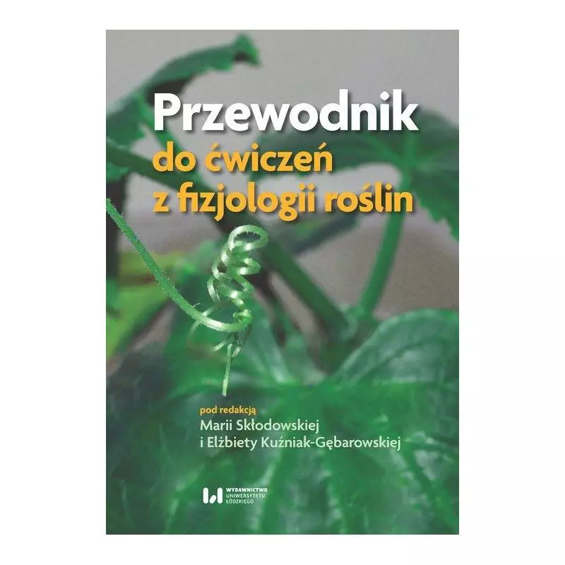 PRZEWODNIK DO ĆWICZEŃ Z FIZJOLOGII ROŚLIN Maria Skłodowska, Elżbieta Kuźniak-Gębarowska - Wydawnictwo Uniwersytetu Ł�...