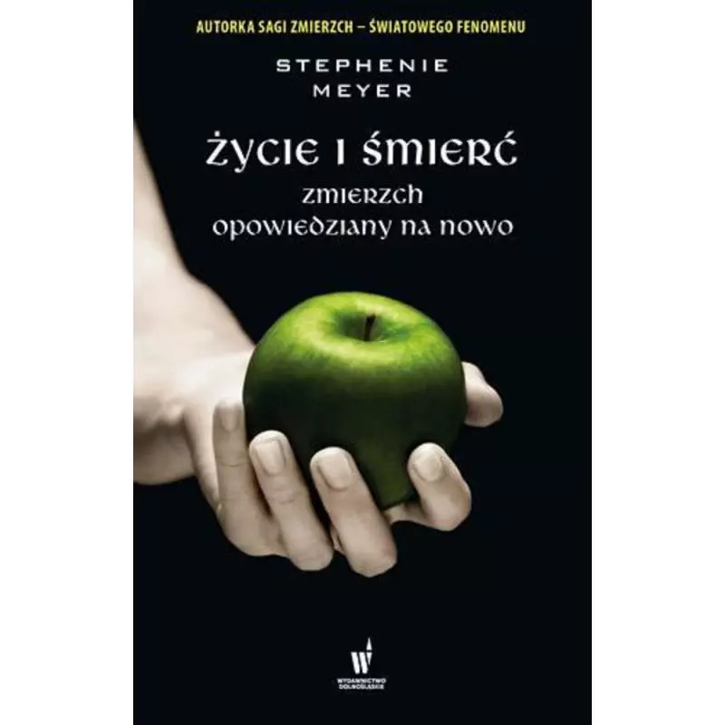 ŻYCIE I ŚMIERĆ. ZMIERZCH OPOWIEDZIANY NA NOWO Stephenie Meyer - Dolnośląskie