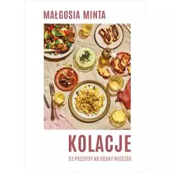 KOLACJE. 93 PRZEPISY NA UDANY WIECZÓR Małgosia Minta - Znak