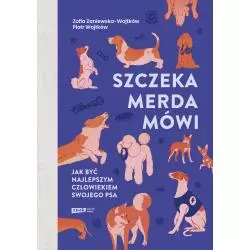 SZCZEKA, MERDA, MÓWI. JAK BYĆ NAJLEPSZYM CZŁOWIEKIEM SWOJEGO PSA Zofia Zaniewska-Wojtków, Piotr Wojtków - Znak