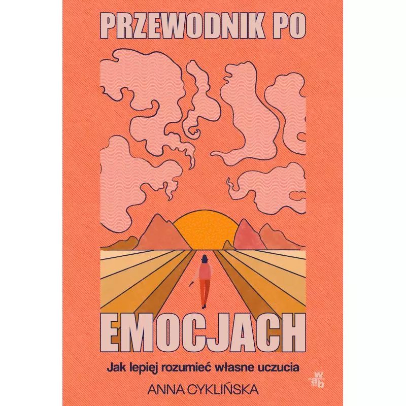 PRZEWODNIK PO EMOCJACH. JAK LEPIEJ ROZUMIEĆ WŁASNE UCZUCIA Anna Cyklińska - WAB