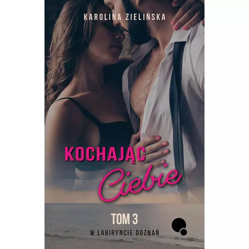 KOCHAJĄC CIEBIE. W LABIRYNCIE DOZNAŃ 3 Karolina Zielińska - Dlaczemu