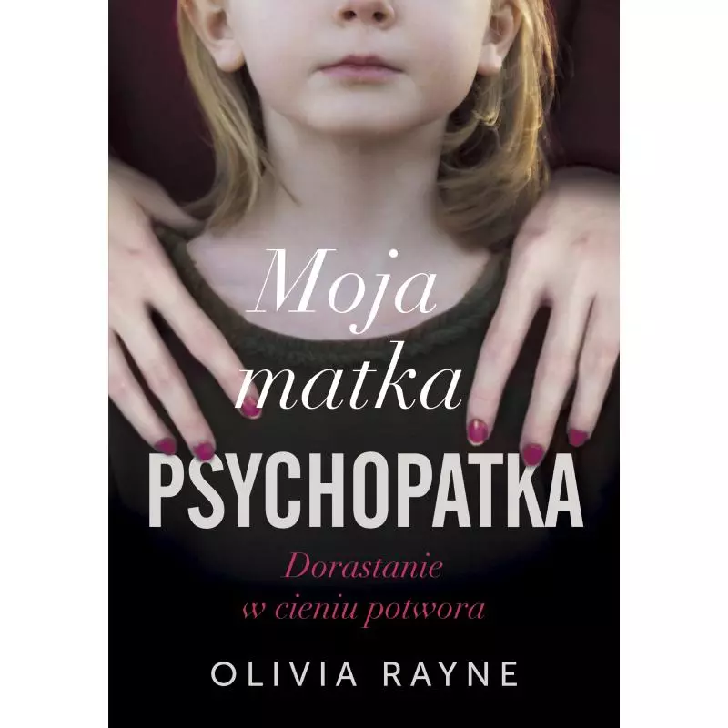 MOJA MATKA PSYCHOPATKA. DORASTANIE W CIENIU POTWORA Olivia Rayne - Znak