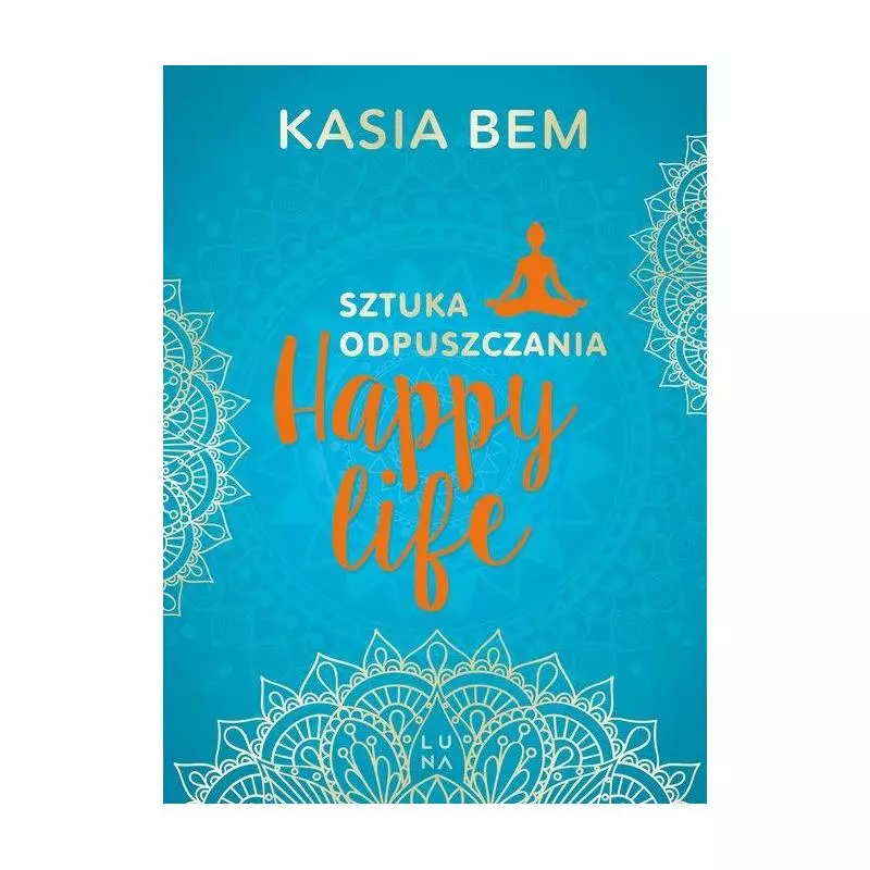 HAPPY LIFE. SZTUKA ODPUSZCZANIA Kasia Bem - Luna