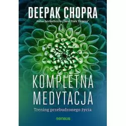 KOMPLETNA MEDYTACJA. TRENING PRZEBUDZONEGO ŻYCIA Deepak Chopra - Sensus