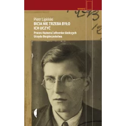 BICIA NIE TRZEBA BYŁO ICH UCZYĆ. PROCES HUMERA I OFICERÓW ŚLEDCZYCH URZĘDU BEZPIECZEŃSTWA Piotr Lipiński - Czarne