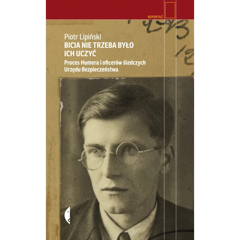 BICIA NIE TRZEBA BYŁO ICH UCZYĆ. PROCES HUMERA I OFICERÓW ŚLEDCZYCH URZĘDU BEZPIECZEŃSTWA Piotr Lipiński - Czarne