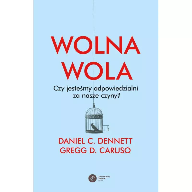 WOLNA WOLA. CZY JESTEŚMY ODPOWIEDZIALNI ZA NASZE CZYNY? Daniel C. Dennett, Greg D. Caruso - Copernicus Center Press