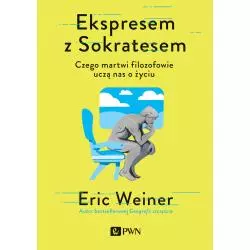 EKSPRESEM Z SOKRATESEM. CZEGO MARTWI FILOZOFOWIE UCZĄ NAS O ŻYCIU Eric Weiner - PWN