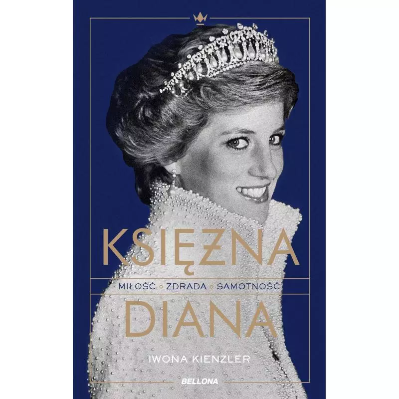 KSIĘŻNA DIANA. MIŁOŚĆ, ZDRADA, SAMOTNOŚĆ Iwona Kienzler - Bellona