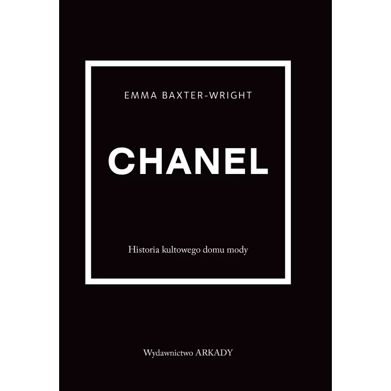 CHANEL. HISTORIA KULTOWEGO DOMU MODY Emma Baxter-Wright - Arkady