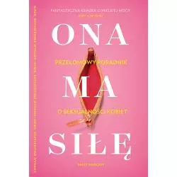ONA MA SIŁĘ. POCZUJ SIĘ PEWNIE WE WŁASNYM CIELE. NAJLEPSZY PRZEWODNIK PO SEKSUALNOŚCI KOBIET Emily Nagoski - Buchmann