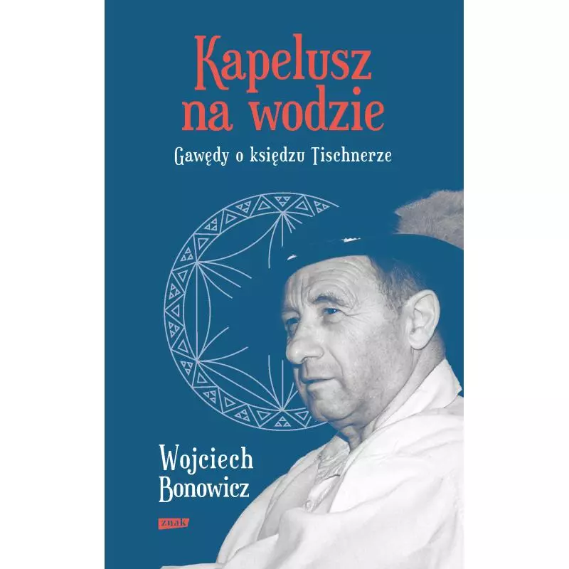 KAPELUSZ NA WODZIE. GAWĘDY O KSIĘDZU TISCHNERZE Wojciech Bonowicz - Znak