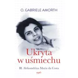 UKRYTA W UŚMIECHU. BŁ. ALEKSANDRINA MARIA DA COSTA Gabriele Amorth - Esprit