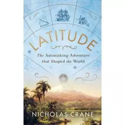 LATITUDE THE ASTONISHING ADVENTURE THAT SHAPED THE WORLD Nicholas Crane - Michael Joseph