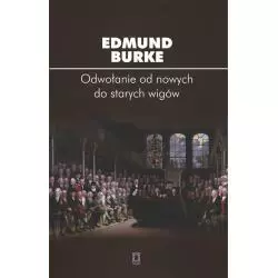 ODWOŁANIE OD NOWYCH DO STARYCH WIGÓW Edmund Burke - Ośrodek Myśli Politycznej