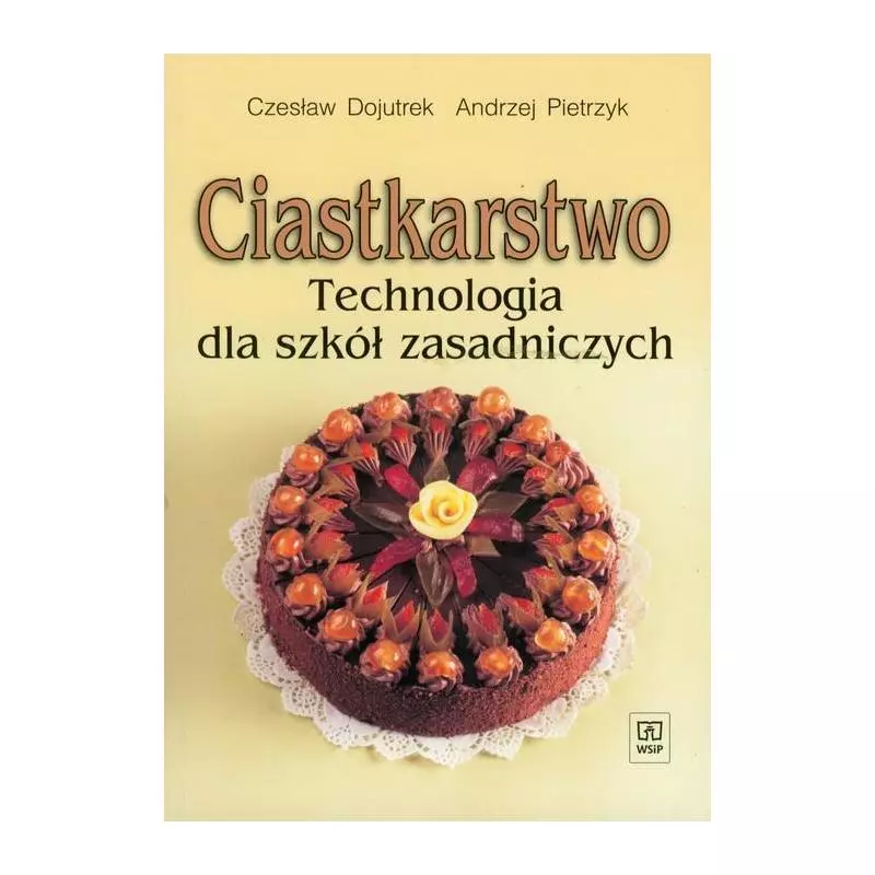 CIASTKARSTWO. TECHNOLOGIA DLA SZKÓŁ ZASADNICZYCH Czesław Dojutrek, Andrzej Pietrzyk - WSiP