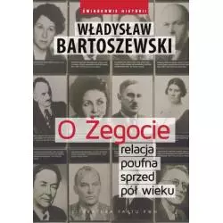 O ŻEGOCIE. RELACJA POUFNA SPRZED PÓŁ WIEKU Władysław Bartoszewski - PWN