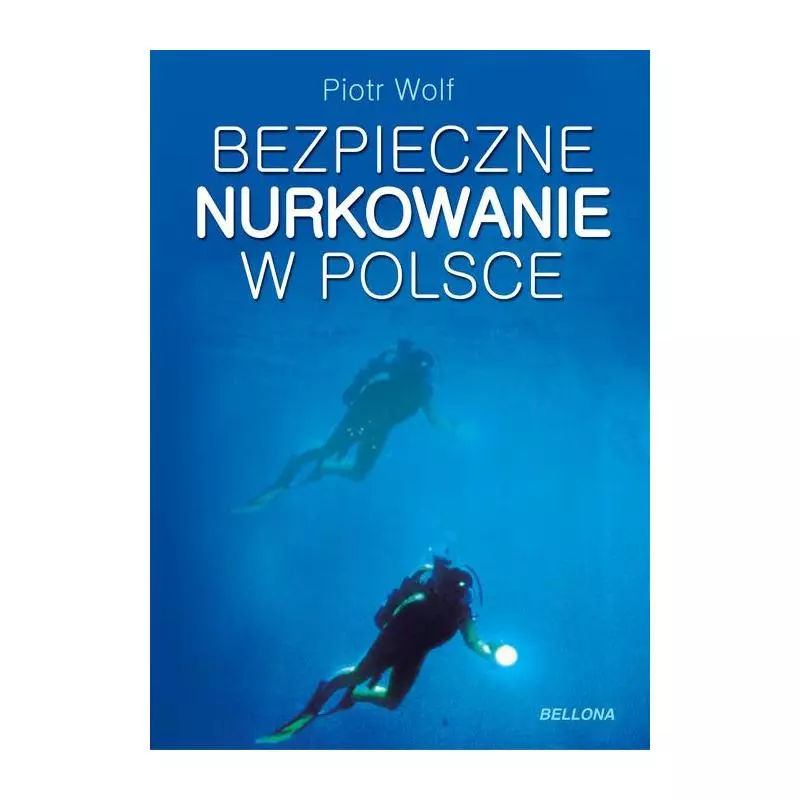 BEZPIECZNE NURKOWANIE W POLSCE Piotr Wolf - Bellona