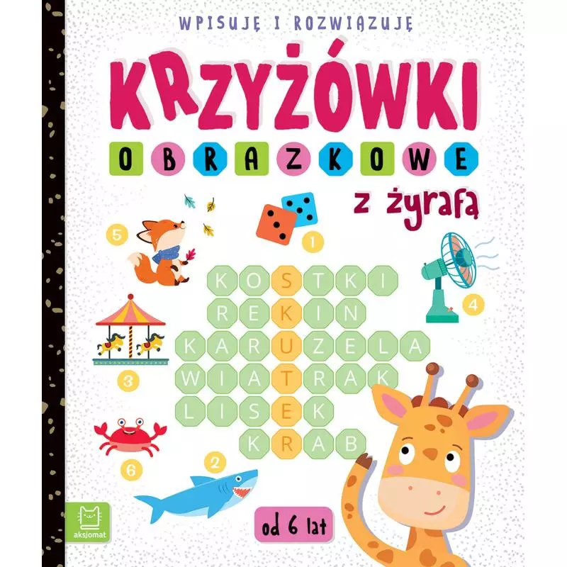 KRZYŻÓWKI OBRAZKOWE Z ŻYRAFĄ WPISUJĘ I ROZWIĄZUJĘ 6+ - Aksjomat KRZYŻÓWKI OBRAZKOWE Z ŻYRAFĄ WPISUJĘ I ROZWIĄZUJĘ 6+ - Aksjomat