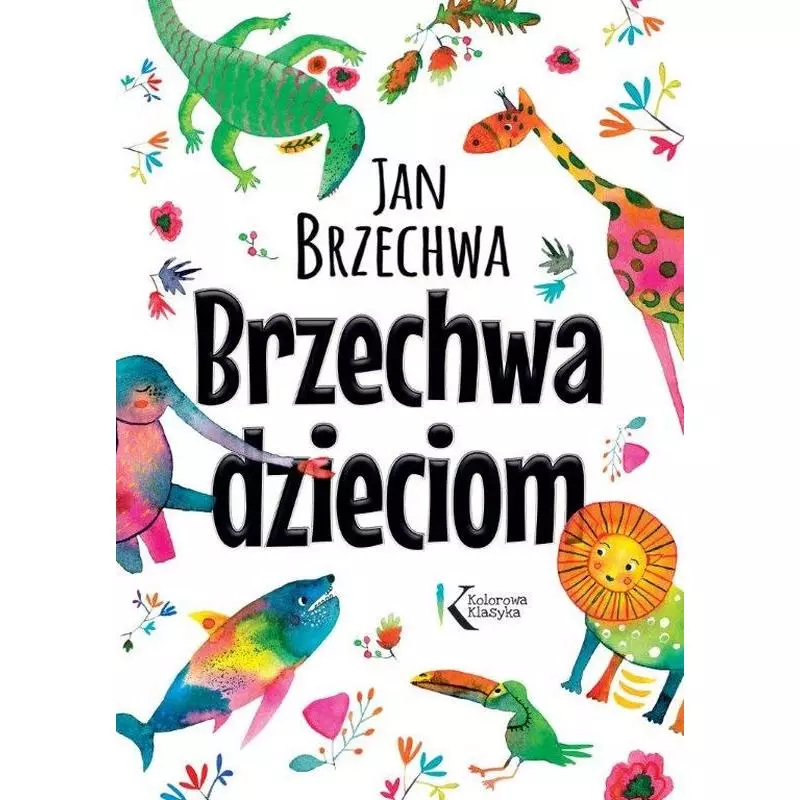 BRZECHWA DZIECIOM. KOLOROWA KLASYKA Jan Brzechwa - Greg