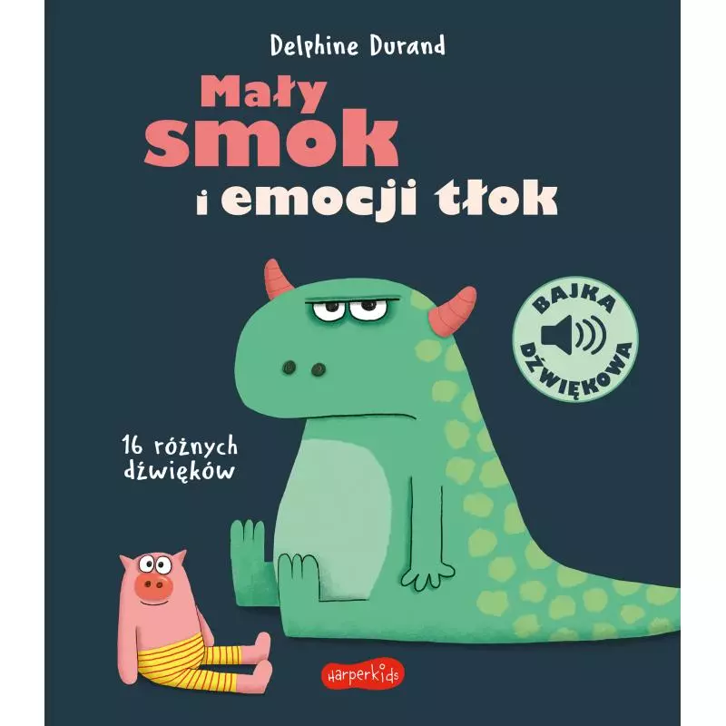 MAŁY SMOK I EMOCJI TŁOK. BAJKA DŹWIĘKOWA Delphine Durand - Harperkids