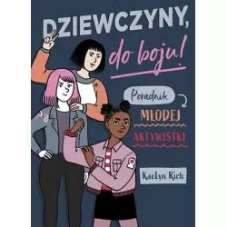 DZIEWCZYNY DO BOJU! PORADNIK MŁODEJ AKTYWISTKI KaeLyn Rich - Nowa Baśń