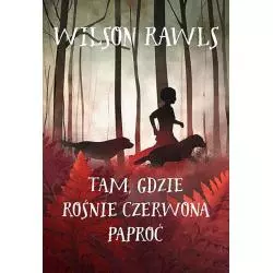 TAM, GDZIE ROŚNIE CZERWONA PAPROĆ Wilson Rawls - Nowa Baśń