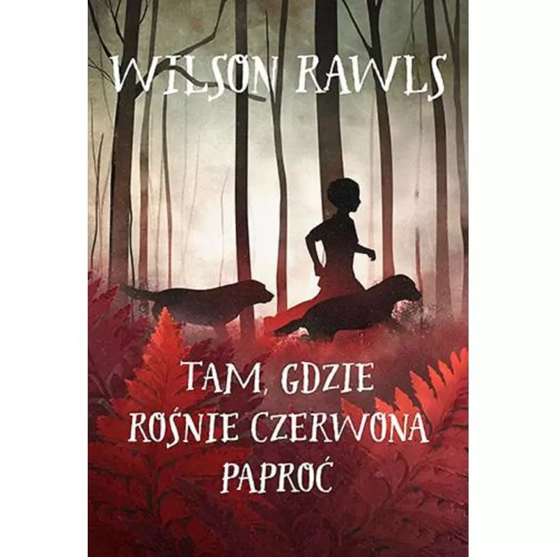 TAM, GDZIE ROŚNIE CZERWONA PAPROĆ Wilson Rawls - Nowa Baśń TAM, GDZIE ROŚNIE CZERWONA PAPROĆ Wilson Rawls - Nowa Baśń