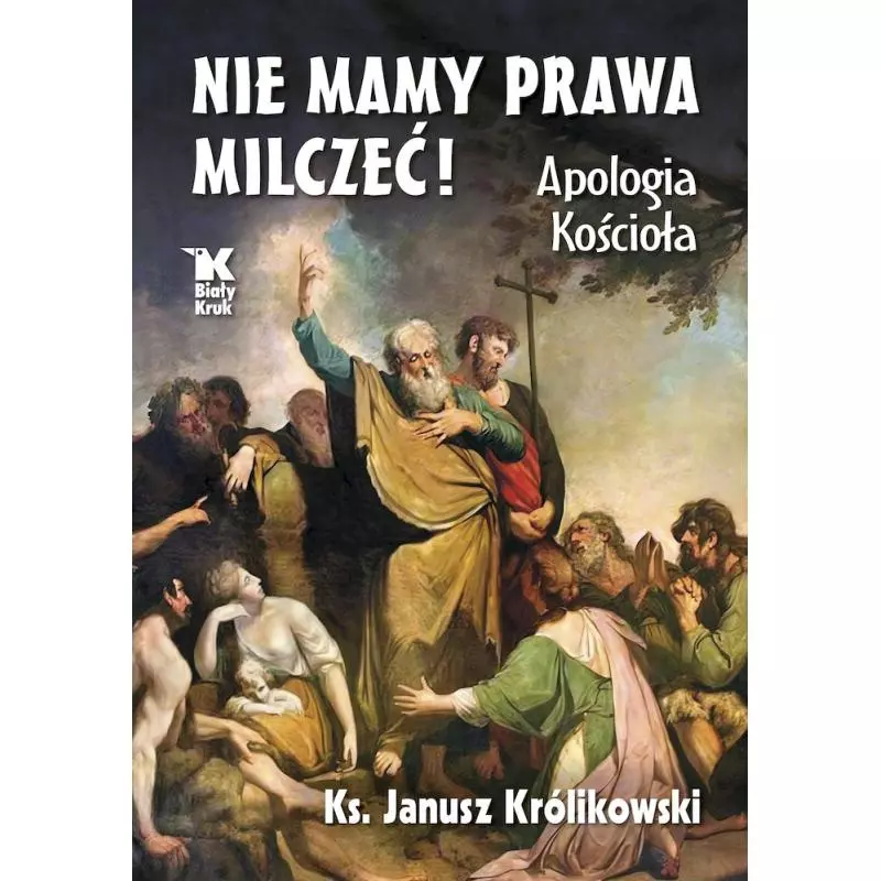 NIE MAMY PRAWA MILCZEĆ! APOLOGIA KOŚCIOŁA Janusz Królikowski - Biały Kruk