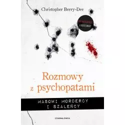 ROZMOWY Z PSYCHOPATAMI. MASOWI MORDERCY I SZALEŃCY Christopher Berry-Dee - Czarna Owca