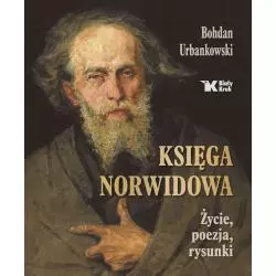 KSIĘGA NORWIDOWA. ŻYCIE, POEZJA, RYSUNKI Bohdan Urbankowski - Biały Kruk